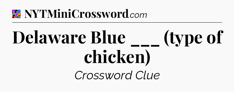 Delaware Blue ___ (type of chicken) Crossword Clue