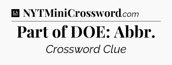 Part of DOE: Abbr - LA Times Crossword