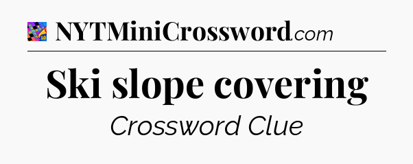 Ski slope covering Crossword Clue