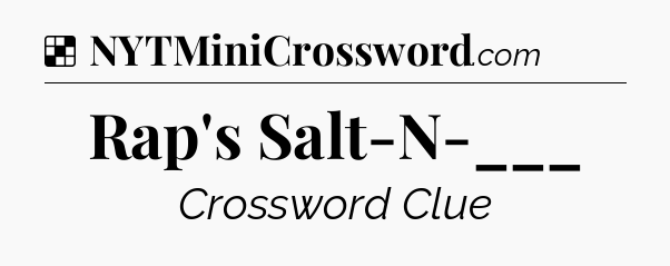 Solution: Rap's Salt-N-___ - NYT Crossword