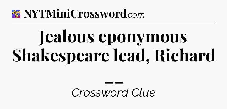 Jealous eponymous Shakespeare lead, Richard __ Codycross
