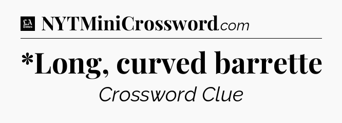 *Long, curved barrette - LA Times Crossword