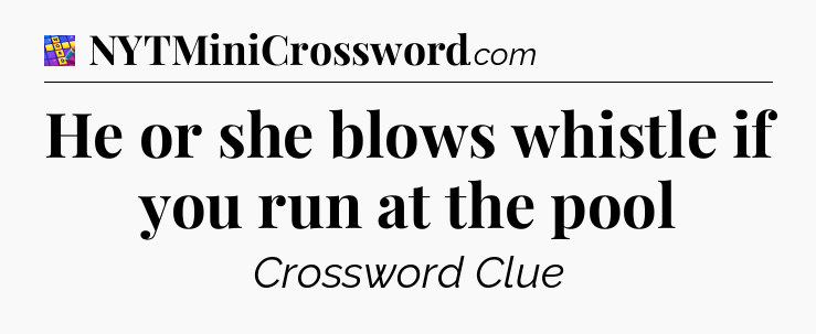 He or she blows whistle if you run at the pool Codycross