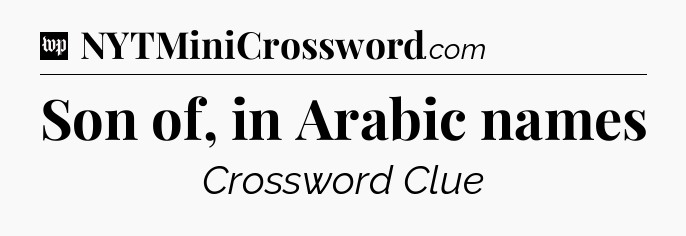 Son of, in Arabic names Crossword Clue