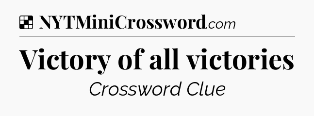 Solution: Victory of all victories - NYT Crossword