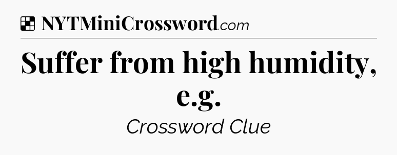 Solution: Suffer from high humidity, e.g - NYT Crossword