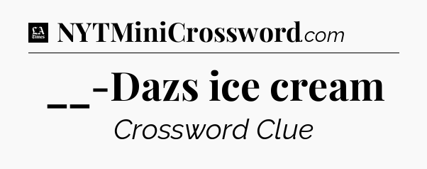 __-Dazs ice cream - LA Times Crossword