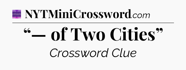 “— of Two Cities” - Thomas Joseph Crossword