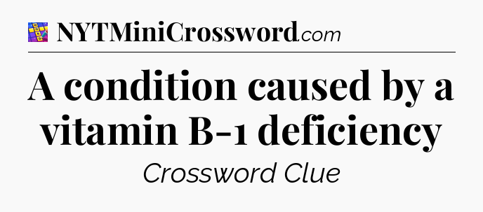 A condition caused by a vitamin B-1 deficiency Codycross