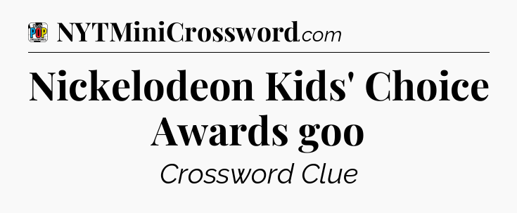 Nickelodeon Kids' Choice Awards goo Crossword Clue