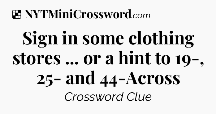 Solution: Sign in some clothing stores ... or a hint to 19-, 25- and 44-Across - NYT Crossword