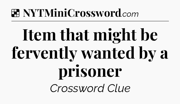Solution: Item that might be fervently wanted by a prisoner - NYT Crossword