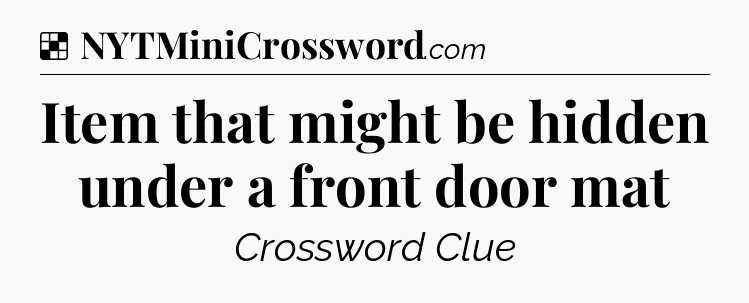 Solution: Item that might be hidden under a front door mat - NYT Crossword