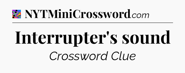 Interrupter's sound Crossword Clue