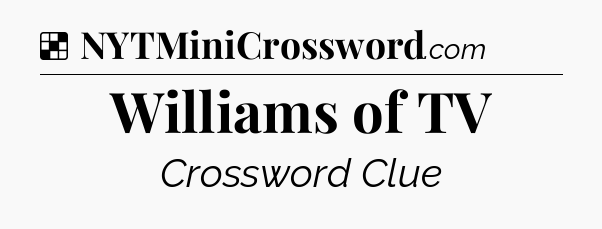 Solution: Williams of TV - NYT Crossword