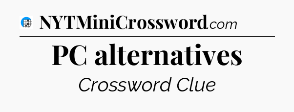 PC alternatives Crossword Clue