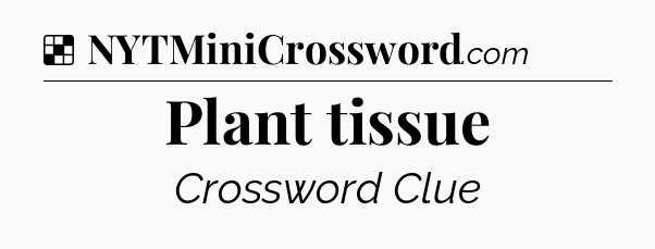 Solution: Plant tissue - NYT Crossword