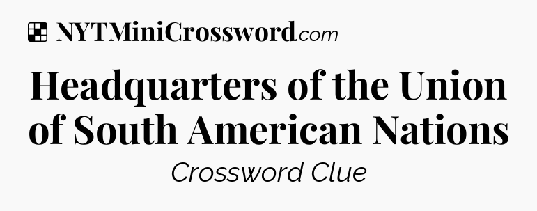 Solution: Headquarters of the Union of South American Nations - NYT Crossword