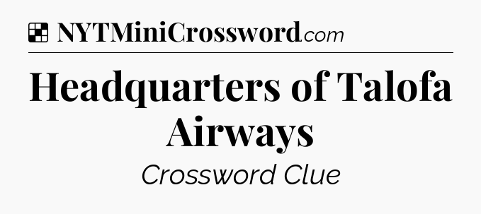 Solution: Headquarters of Talofa Airways - NYT Crossword