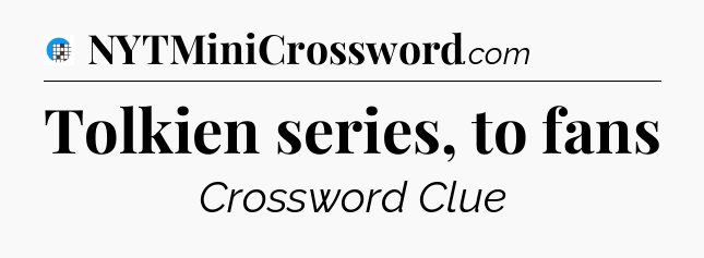 Tolkien series, to fans Crossword Clue