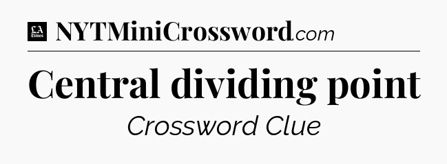 Central dividing point - LA Times Crossword