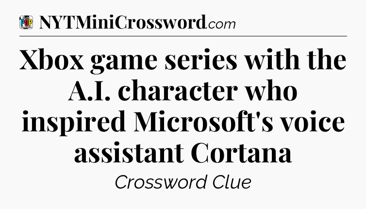 Xbox game series with the A.I. character who inspired Microsoft's voice assistant Cortana Crossword Clue