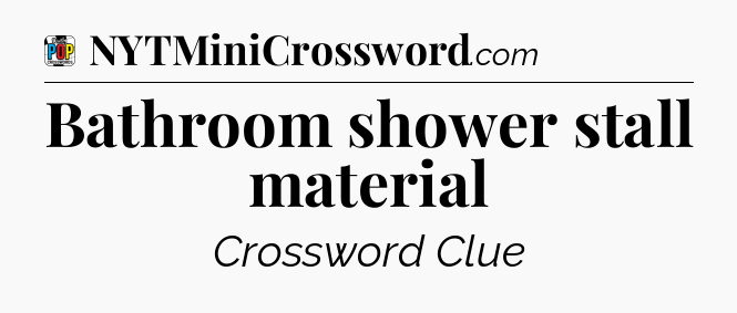 Bathroom shower stall material Crossword Clue