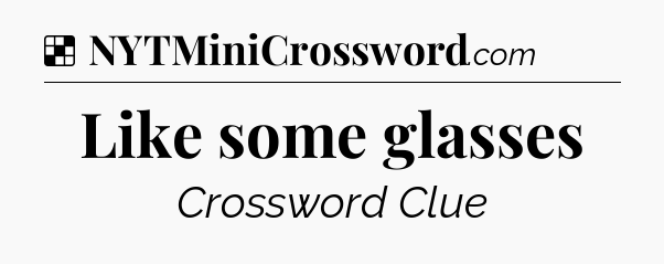 Solution: Like some glasses - NYT Crossword