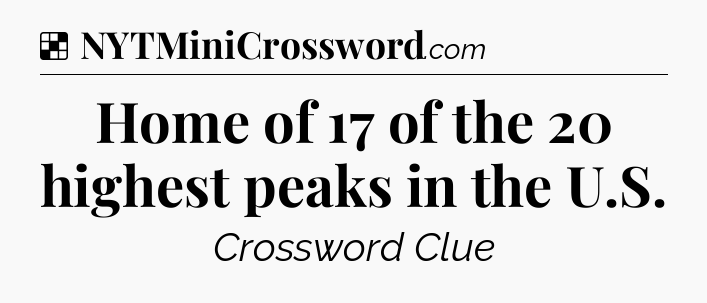 Solution: Home of 17 of the 20 highest peaks in the U.S - NYT Crossword