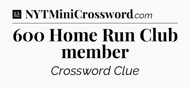 600 Home Run Club member - LA Times Crossword