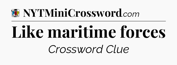 Like maritime forces Crossword Clue