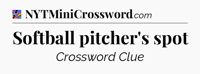 Softball pitcher's spot Crossword Clue