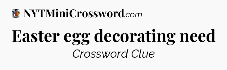 Easter egg decorating need Crossword Clue