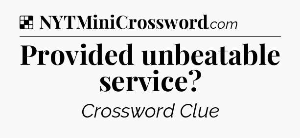 Solution: Provided unbeatable service - NYT Crossword