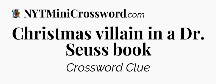 Christmas villain in a Dr. Seuss book Crossword Clue
