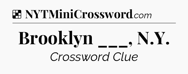 Solution: Brooklyn ___, N.Y - NYT Crossword