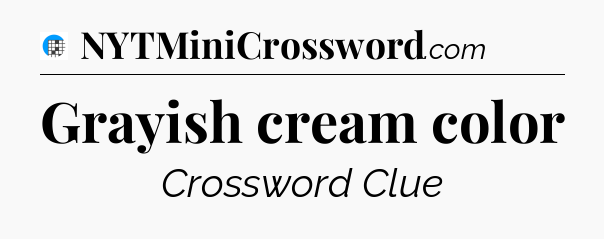 Grayish cream color Crossword Clue