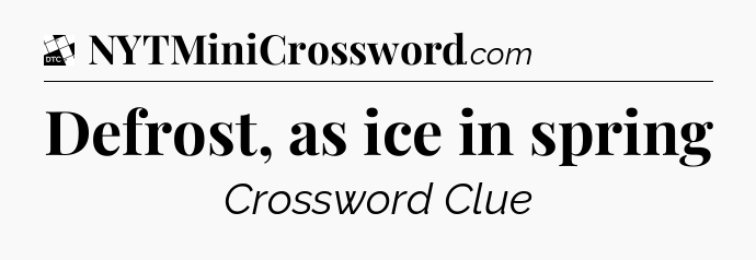 Defrost, as ice in spring - Daily Themed Mini Crossword