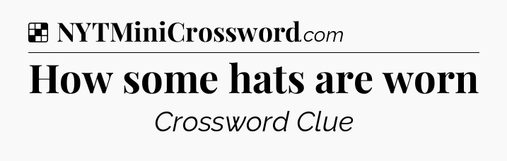 Solution: How some hats are worn - NYT Crossword