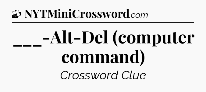 ___-Alt-Del (computer command) - Daily Themed Classic Crossword