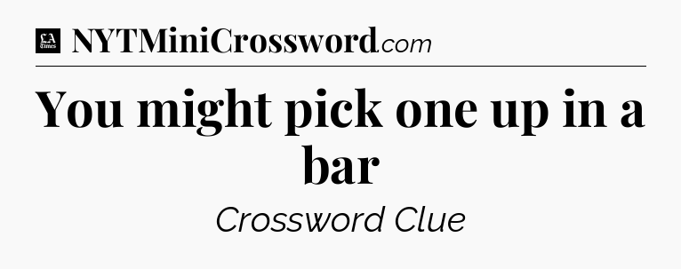 You might pick one up in a bar - LA Times Crossword