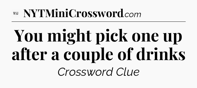 You might pick one up after a couple of drinks - WSJ Crossword