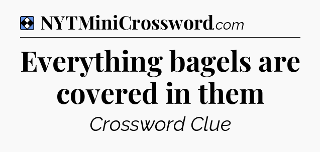 Solution: Everything bagels are covered in them - NYT Mini Crossword