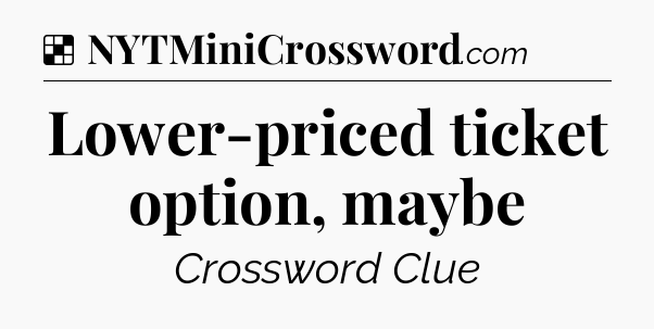 Solution: Lower-priced ticket option, maybe - NYT Crossword