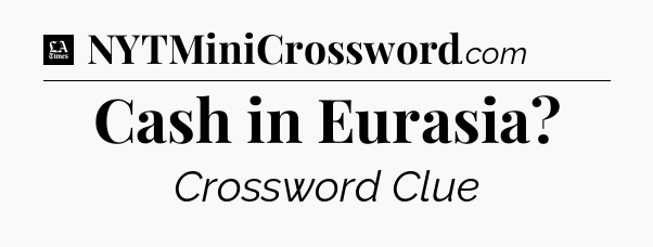 Cash in Eurasia - LA Times Crossword