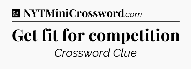 Get fit for competition - LA Times Crossword