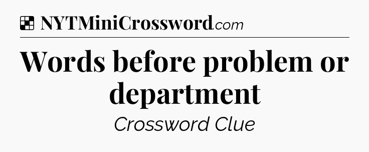 Solution: Words before problem or department - NYT Crossword