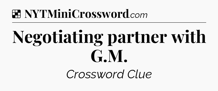 Solution: Negotiating partner with G.M - NYT Crossword