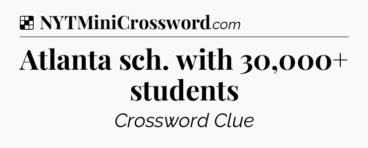 Solution: Atlanta sch. with 30,000+ students - NYT Crossword