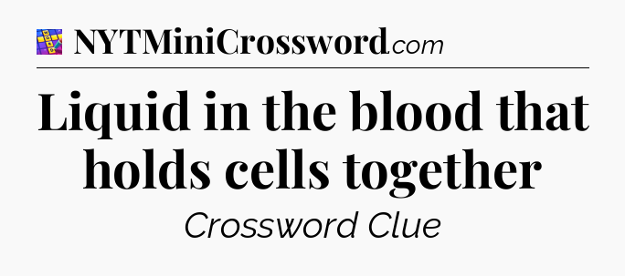 Liquid in the blood that holds cells together Codycross
